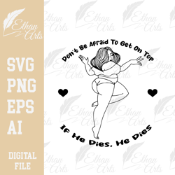 don't be afraid to get on top if he dies he dies digital download svg png cut file clip art cricut plus size