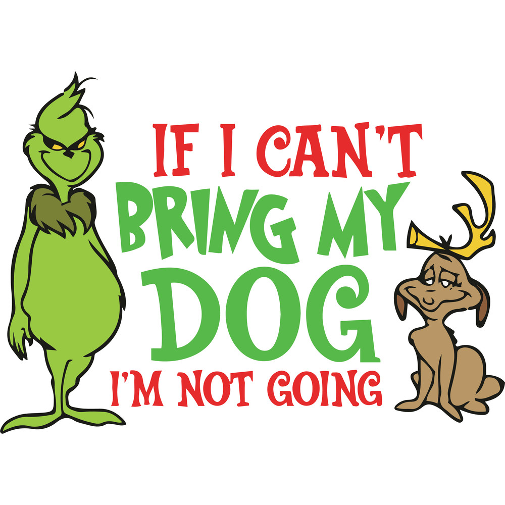 If I Cant Bring My Dog The Grinch Grinch Christmas Svg Christmas Svg Files 0