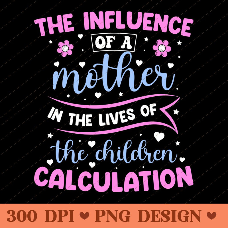 The Influence Of A Mother Inspirational Mom Quote PNG Design 0