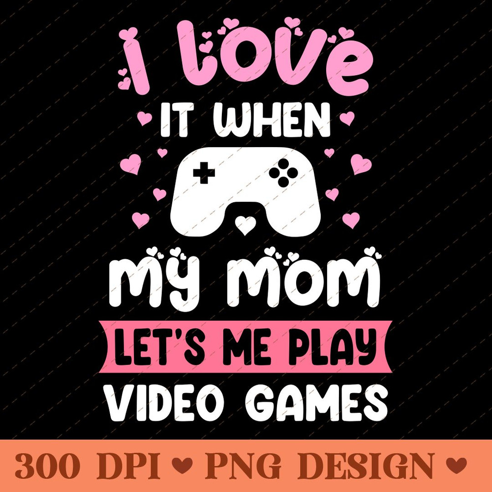 I Love It When My Mom Lets Me Play Video Games Gaming Mom PNG Design 0