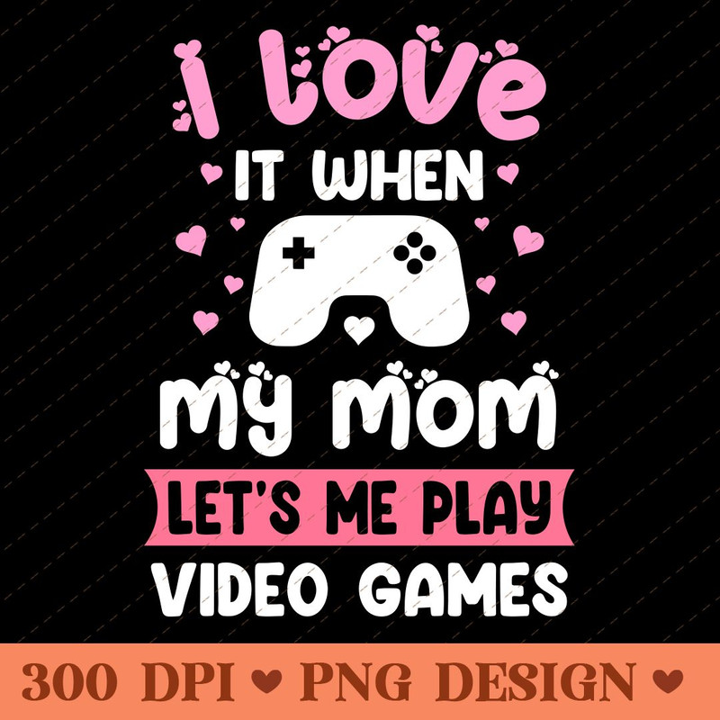 I Love It When My Mom Lets Me Play Video Games Gaming Mom PNG Design 0
