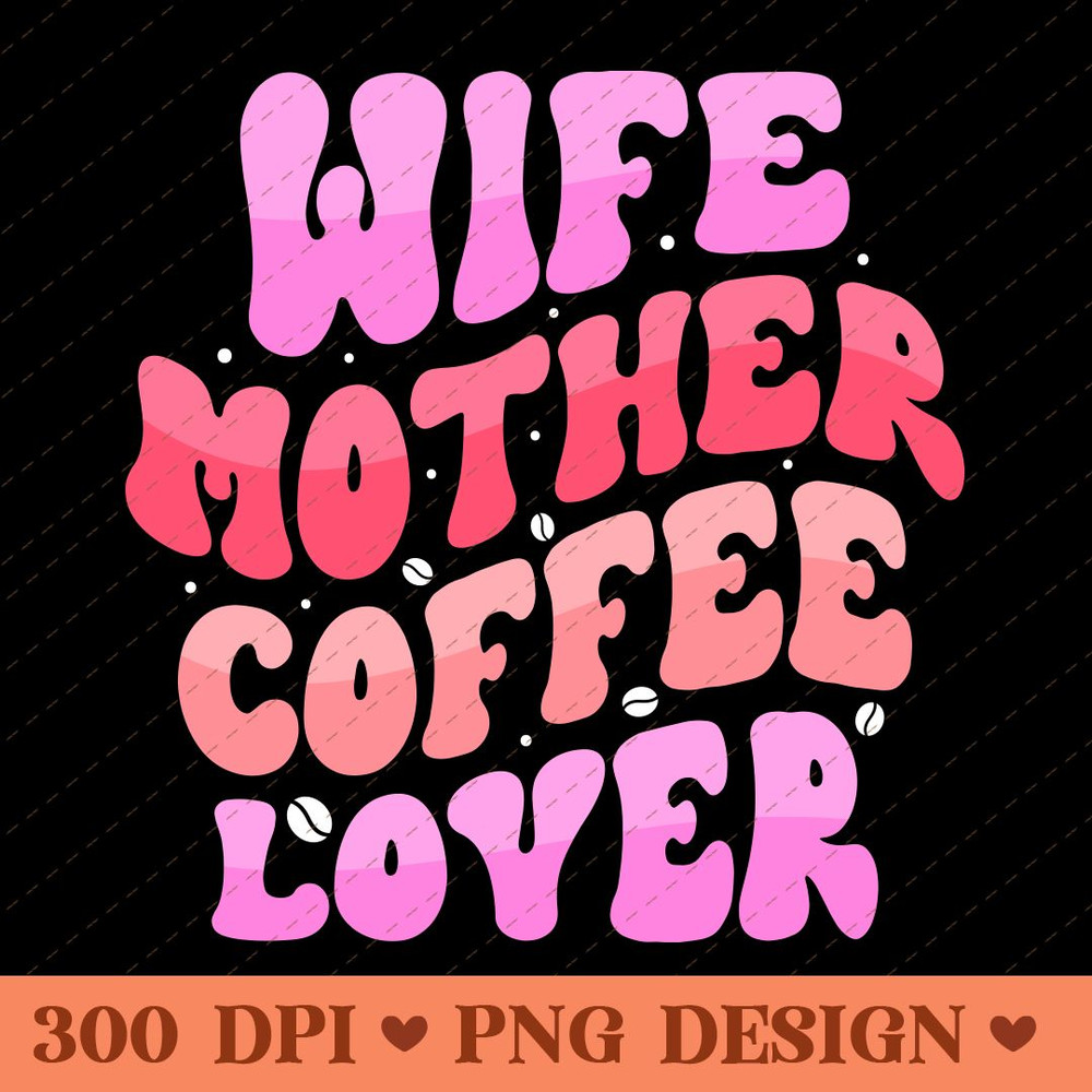 Wife Mother Coffee Lover Funny Mom And Coffee Quote PNG Design 0