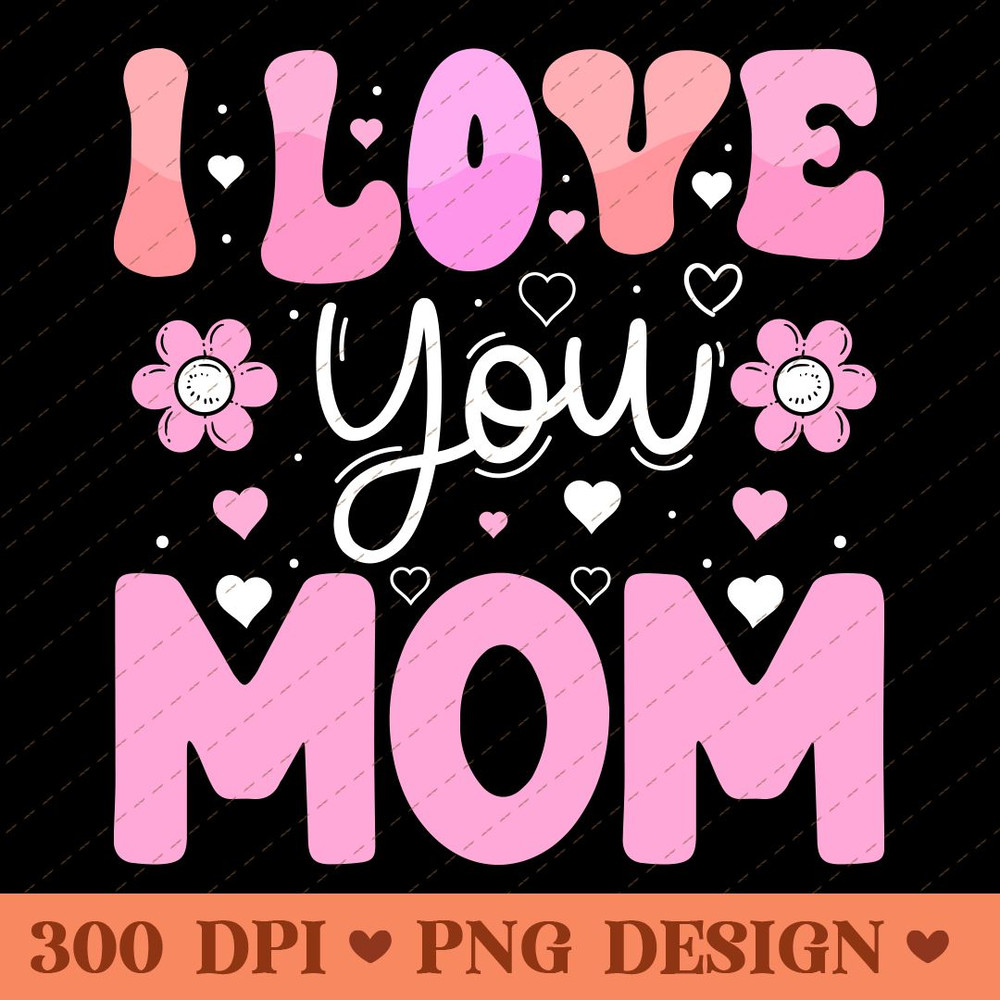 I Love You Mom Cute Floral Mothers Day PNG Design 0