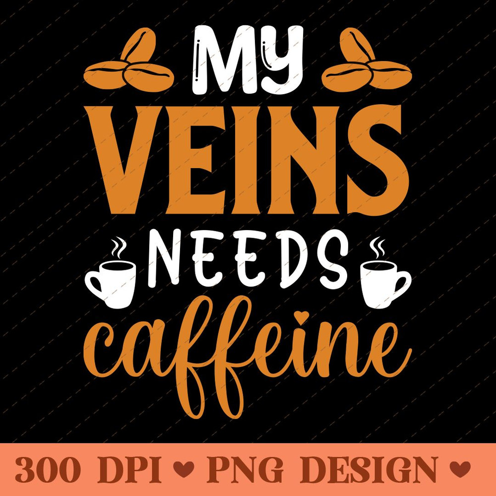My Veins Need Caffeine Funny Coffee Lover PNG 0