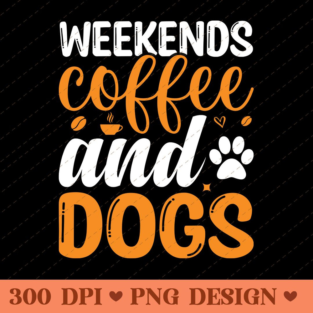 Weekends Coffee And Dogs Funny Dog Lover Coffee PNG 0