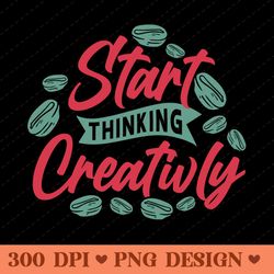start thinking creatively inspirational coffee themed png design