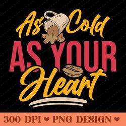as cold as your heart funny coffee png design
