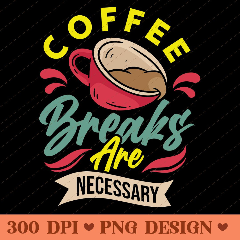 Coffee Breaks Are Necessary Fun Coffee Quote PNG 0