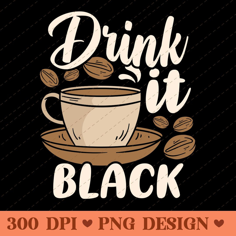 Drink It Black Coffee Lover PNG Digital Design 0
