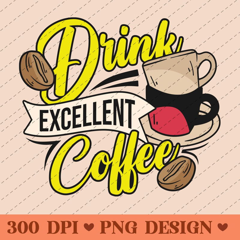Drink Excellent Coffee Vibrant Coffee Art PNG 0