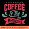 Coffee Is The Best Medicine Fun Coffee Typography PNG 0