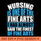 Nursing Is One Of The Fine Arts Inspirational Nurse Quote PNG Design 0