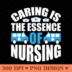 caring is the essence of nursing inspirational nurse png design