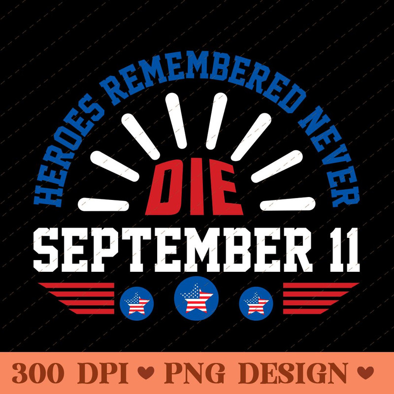 Heroes Remembered Never Die September 11 Tribute PNG Design 0