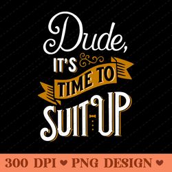 dude its time to suit up motivational quote typography png design