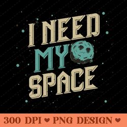 i need my space funny typography with moon graphic png design