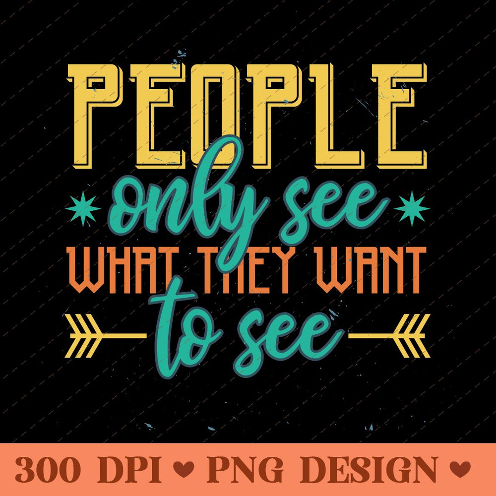 People Only See What They Want To See Thoughtful Quote PNG Design 0