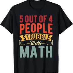 5 out of 4 people struggle with math funny math teacher