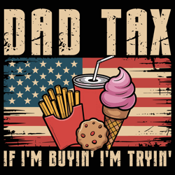 dad tax if i'm buyin' i'm tryin' funny dad father's day