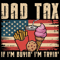 Dad Tax If Im Buyin Im Tryin Funny Dad Fathers Day 0
