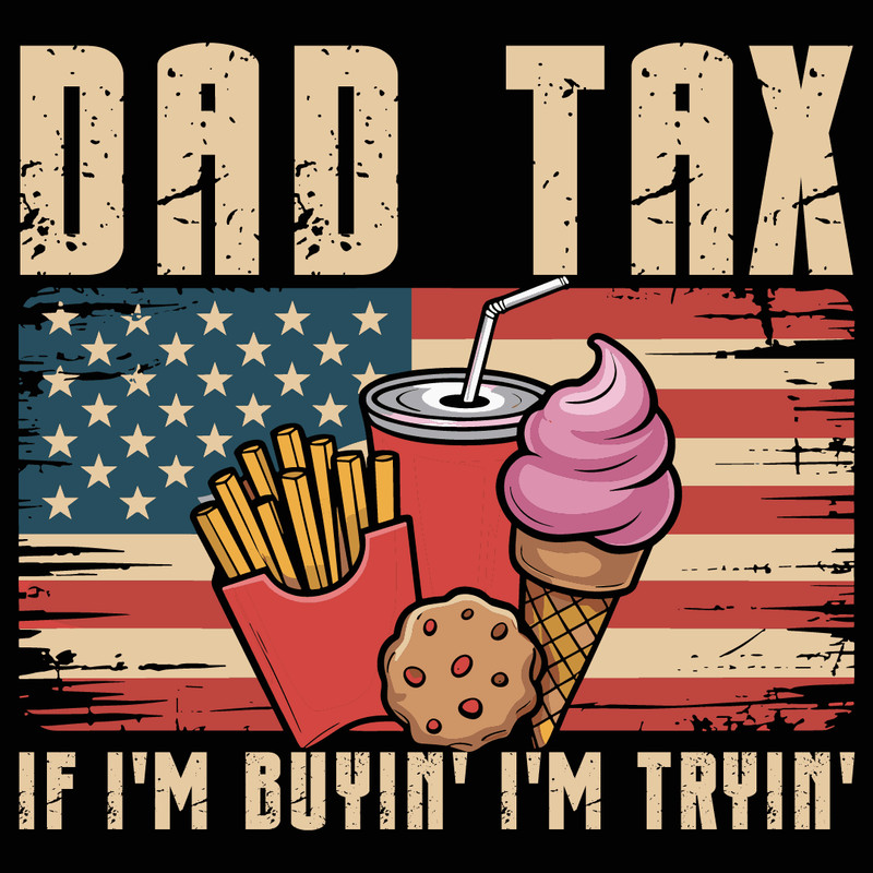 Dad Tax If Im Buyin Im Tryin Funny Dad Fathers Day 0