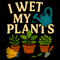 I Wet My Plants Funny Gardening Gift For Plant Lovers 0