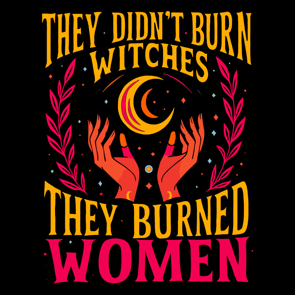 They Didnt Burn Witches Women Feminism Feminist Witch 2side Design 0