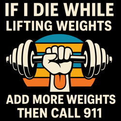 if i die while lifting weights add more weights then call 911 funny gym workout fitness tee