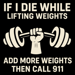 if i die while lifting weights add more weights then call 911 funny gym powerlifting workout tee