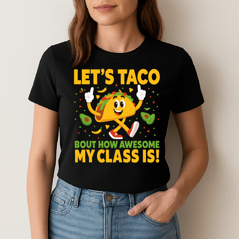 Lets Taco Bout How Awesome My Class Is Funny Teacher Design With Cute Taco Character Avocados And C 1