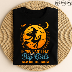 if you cant fly with big girls stay off the broom funny halloween witch cat moon bats spooky magic design