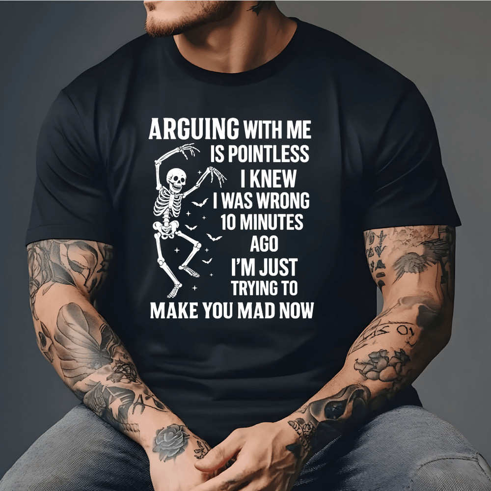 Arguing With Me Is Pointless I Knew I Was Wrong 10 Minutes Ago Im Just Trying To Make You Mad Funny 3