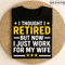 I Thought I Retired But Now I Just Work For My Wife Funny Retirement Gift Design With Stars And Bol 0