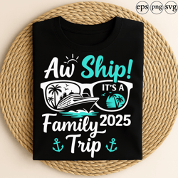 aw ship its a family trip 2025 cruise vacation matching group travel design with sunglasses palm trees ocean sunset