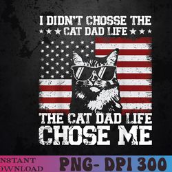 i didn't choose the-cat dad life the-cat dad life chose me png digital download