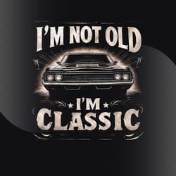 i'm not old i'm classic retro vintage funny car quote saying png design