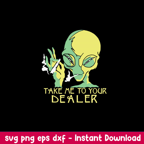 Alien Smoking Take Me To Your Dealer Svg, Alien Smoke Svg, Alien Svg, Png Dxf Eps File.jpeg