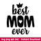 Best Mom Ever 2, Best Mom Ever Svg, Mom Life Svg, Mother’s Day Svg, Best Mama Svg,png, dxf, eps file.jpeg
