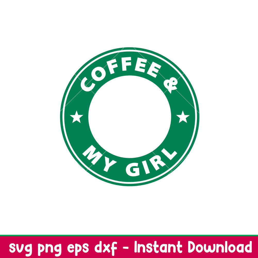 Coffee My Girl, Coffee _ My Girl Svg, Starbucks Coffee Ring Svg, Boss Girl Svg,eps, dxf, png file.jpeg