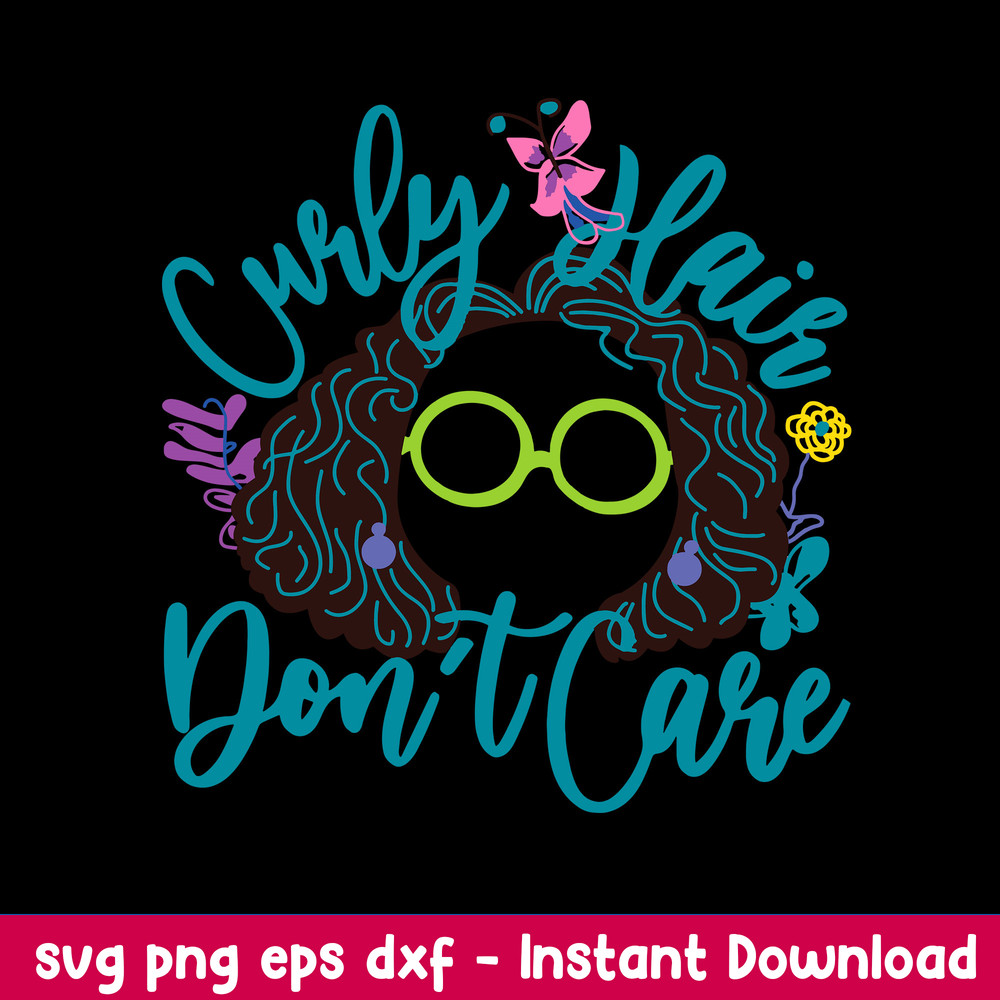 Curly Hair Don’t Care Svg, Mirabel Madrigal Svg, Png Dxf Eps File.jpeg