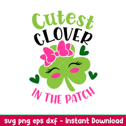 Cutest Clover In The Patch, Cutest Clover In The Patch Svg, St. Patricks Day Svg, Lucky Svg, Irish Svg, Clover Svg,Png,