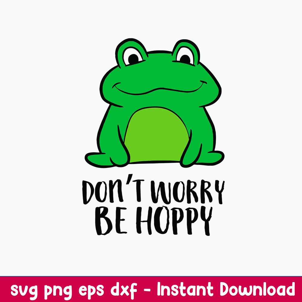 Frog Don_t Worry Be Hoppy Svg, Frog Svg, Png Dxf Eps File.jpeg