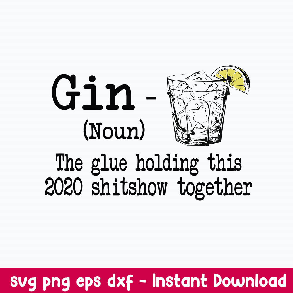 Gin The Glue Holding This 2020 Shitshow Togetther Svg, Gin Definition The Glue Holding Svg, Png Dxf Eps File.jpeg