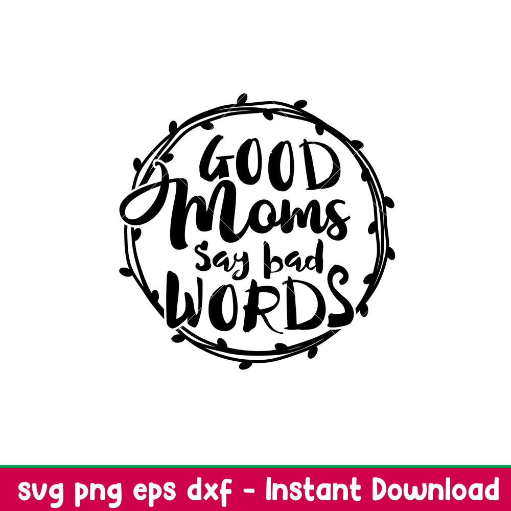 Good Moms Say Bad Words,Good Moms Say Bad Words Svg, Mom Life Svg, Mother’s day Svg, Best Mama Svg, png, dxf, eps file.jpeg