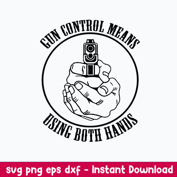 Gun Control Means Using Both Hands Svg, Gun svg, Png Dxf Eps File.jpeg