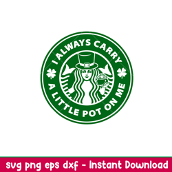 I Always Carry A Little Pot On Me, I Always Carry A Little Pot On Me Starbucks Svg, St. Patricks Day Svg, Lucky Svg, Iri