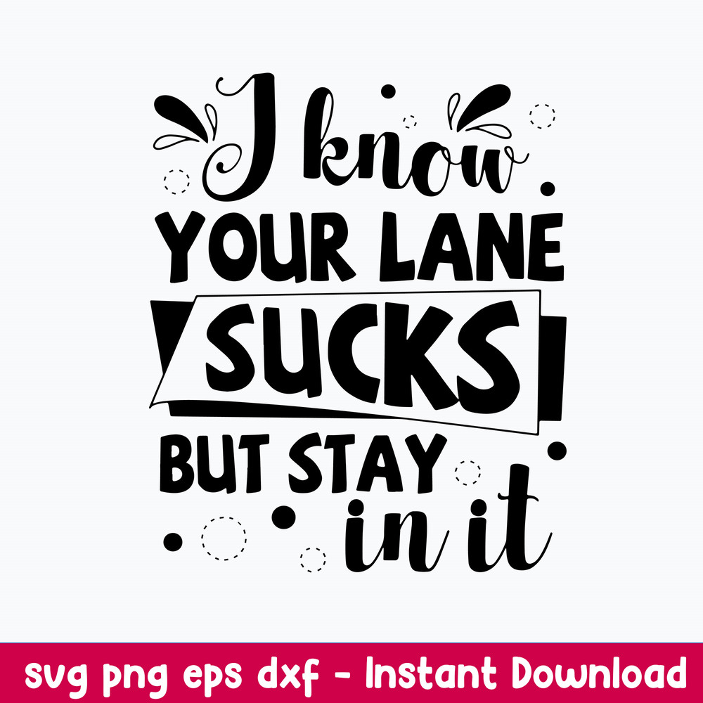 I Know Your Lane Sucks But Stay In It Svg, Funny Svg, Png Dxf Eps File.jpeg