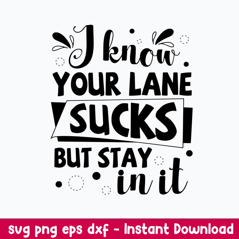 I Know Your Lane Sucks But Stay In It Svg, Funny Svg, Png Dxf Eps File.jpeg