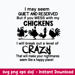 I May Seem Quiet And Reserved But If You Mess With My Chickens Svg, Funny Svg, Png Dxf Eps File