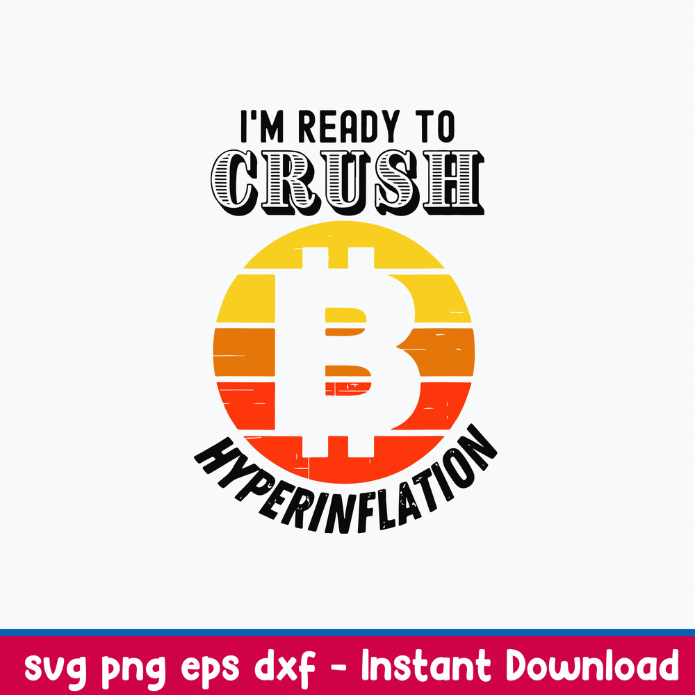 Im Ready To Crush Hyperinflation Bitcoin Crypto End The Fed Svg, Bitcoin Crypto Svg, Png Dxf Eps File.jpeg